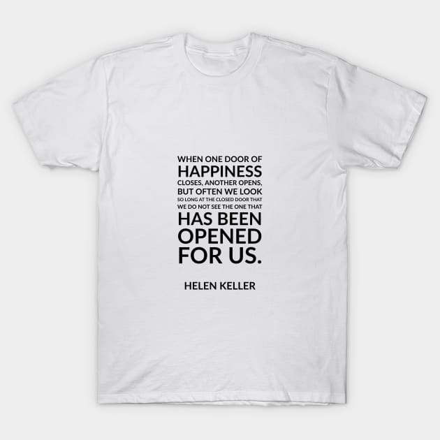 “When one door of happiness closes, another opens, but often we look so long at the closed door that we do not see the one that has been opened for us.” Helen Keller T-Shirt by InspireMe